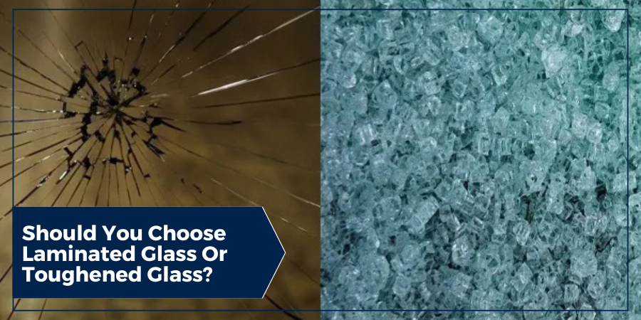 Should You Choose Laminated Glass Or Toughened Glass? Should You Choose Laminated Glass Or Toughened Glass?