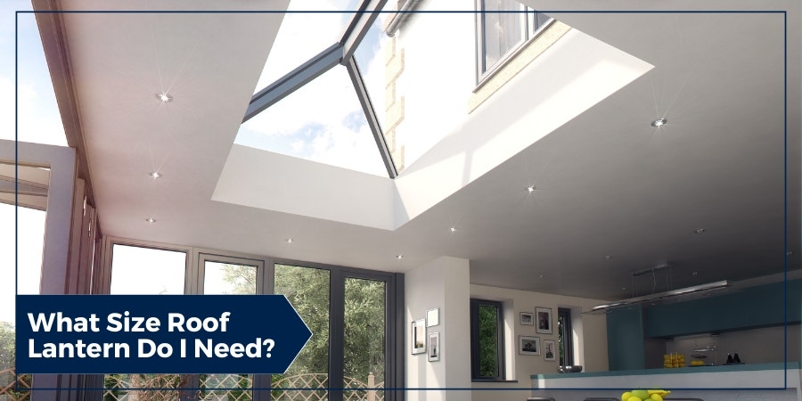 What Size Roof Lantern Do I Need? What Size Roof Lantern Do I Need?